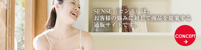 SENSE（センス）は、お客様の悩みに対して商品を提案する通販サイトです。 concept→